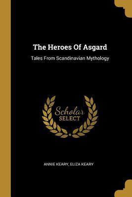 Read Online The Heroes Of Asgard: Tales From Scandinavian Mythology - Annie Keary | PDF