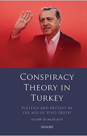 Read Conspiracy Theory in Turkey: Politics and Protest in the Age of 'Post-Truth' - Julian de Medeiros | ePub