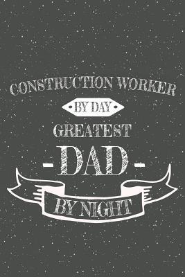Download Construction Worker By Day Greatest Dad By Night: Notebook, Planner or Journal - Size 6 x 9 - 110 Lined Pages - Office Equipment, Supplies - Great Gift Idea for Christmas or Birthday for a Construction Worker -  file in ePub