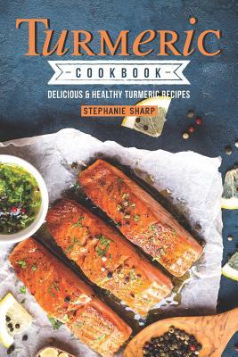 Read Turmeric Cookbook: Delicious & Healthy Turmeric Recipes - Stephanie Sharp | ePub