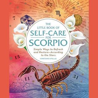 Download The Little Book of Self-Care for Scorpio: Simple Ways to Refresh and Restore--According to the Stars - Constance Stellas file in PDF