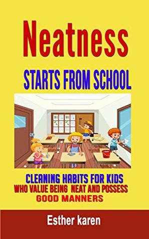Full Download Neatness Starts From School: Cleaning Habits for Kids who Value being neat and possess Good Manners. - Esther karen file in PDF