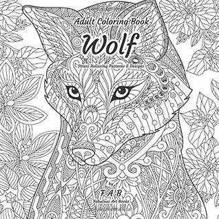 Read Online Adult Coloring Book - Wolf - Stress Relieving Patterns & Designs: More than 50 unique, fabulous, delicately designed & inspiringly intricate stress relieving patterns & designs! - FAB Fabulous Art Books | ePub