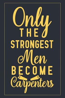 Read Online Only The Strongest Men Become Carpenters: Notebook to Write in for Father's Day, father's day gifts for carpenter, carpenter journal, carpenter notebook, carpenter dad gifts -  file in PDF