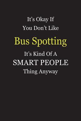 Read Online It's Okay If You Don't Like Bus Spotting It's Kind Of A Smart People Thing Anyway: Blank Lined Notebook Journal Gift Idea - Smartiyay Publishing file in PDF