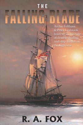 Download The Falling Blade: Archie Feltham & Peter Leabrook team up in this tale of deceit, double-dealing and ship battles on the high seas - R. A. Fox | PDF