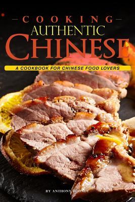 Download Cooking Authentic Chinese: A Cookbook for Chinese Food Lovers - Anthony Boundy | PDF