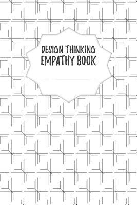 Read Online Design Thinking Empathy Book: Notebook for Interviews during the Design Thinking Process - for the iterative and agile Process - Innovation and New Work for new and outstanding Businesses - Dimensions: 6 x 9 (15.24 x 22.86 cm) - Design Thinking Journals file in PDF