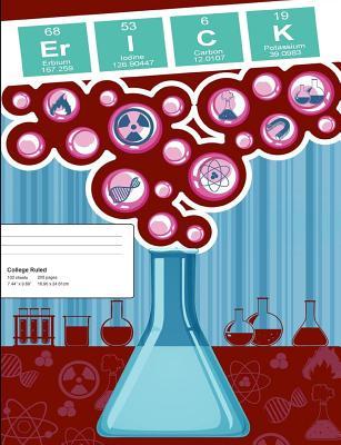 Read Online Erick: Erick Composition Notebook, Personalised Name Notebook, Periodic Table Style Science Fan Notebook, Future Chemist Notebook, 7.44 x 9.69 College Ruled Paper With 200 Pages - Noteworthy Publications | PDF