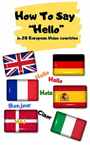 Download How To Say Hello In 28 European Union Countries: Book for Ages 2-8 for Kids, Toddlers ,Boys,Girls,Kids, preschool&Kindergarten,2 Grade Picture Book,Activities Book - R. Rose file in PDF