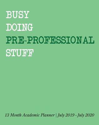 Download Busy Doing Pre-Professional Stuff: 13 Month Academic Planner July 2019 - July 2020 -  file in PDF