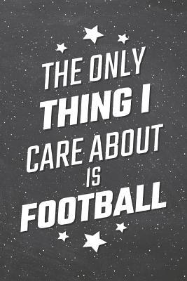 Full Download The Only Thing I Care About Is Football: Football Notebook, Planner or Journal Size 6 x 9 110 Lined Pages Office Equipment, Supplies Funny Football Gift Idea for Christmas or Birthday -  | ePub