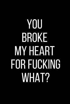 Download You Broke My Heart For Fucking What?: Hurt Feelings Emotional Heartbroken Anger Management Blank Lined Journal-120 Pages 6 x 9 - Rolling Cat Publishing | ePub