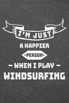 Read Online I'm Just A Happier Person When I Play Windsurfing: Windsurfing Notebook, Planner or Journal - Size 6 x 9 - 110 Lined Pages - Office Equipment, Supplies -Funny Windsurfing Gift Idea for Christmas or Birthday -  file in ePub