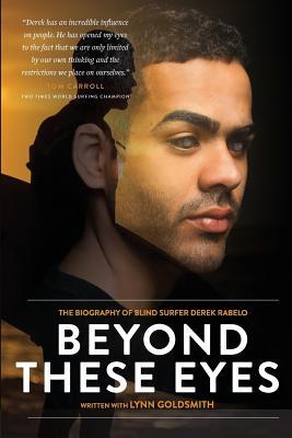 Full Download Beyond These Eyes: The Biography of Blind Surfer Derek Rabelo - Lynn Goldsmith | ePub