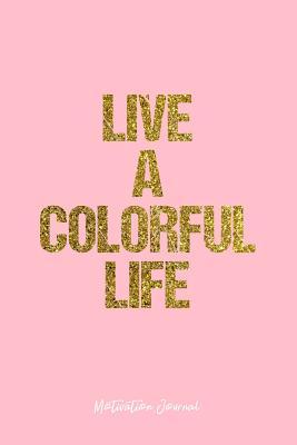 Read Online Motivation Journal: Dot Grid Gift Idea - Live A Colorful Life Motivation Quote Journal - Pink Dotted Diary, Planner, Gratitude, Writing, Travel, Goal, Bullet Notebook - 6x9 120 pages -  | PDF