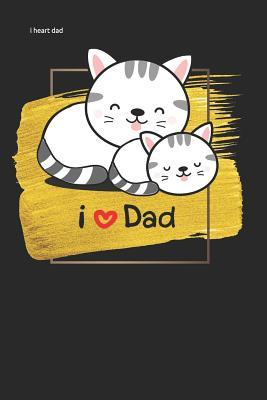 Download i heart dad: cat and kitten funny fathers day Lined Notebook / Diary / Journal To Write In 6x9 for papa, grandpa, uncle, law stepdad in fathers day - Daddy World Publishers | ePub