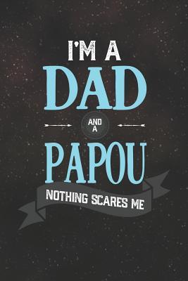 Full Download I'm A Dad And A Papou Nothing Scares Me: Family life grandpa dad men father's day gift love marriage friendship parenting wedding divorce Memory dating Journal Blank Lined Note Book -  | ePub