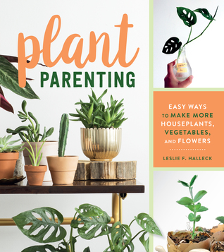 Download Plant Parenting: Easy Ways to Make More Houseplants, Vegetables, and Flowers - Leslie F. Halleck file in PDF