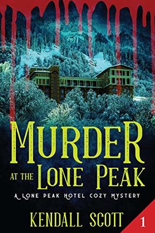 Read Murder at the Lone Peak: Cozy Mystery (A Lone Peak Hotel Mystery Book 1) - Kendall Scott | PDF