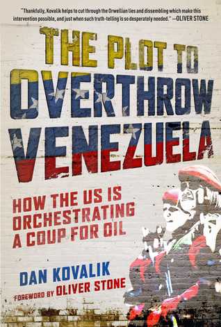 Read Online The Plot to Overthrow Venezuela: How the US Is Orchestrating a Coup for Oil - Dan Kovalik | ePub