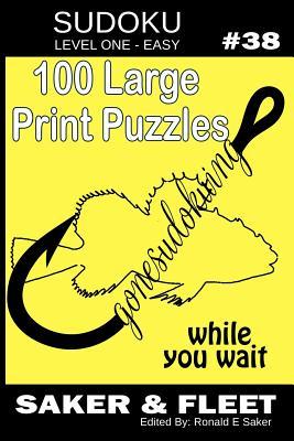 Read SUDOKU Level One Easy #38: Gone Sudokuing 100 Large Print Puzzles - Brain Teasers To While The Time Away While Fishing - Saker & Fleet file in PDF