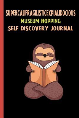 Full Download Supercalifragilisticexpialidocious Museum Hopping Self Discovery Journal: My Life Goals and Lessons. A Guided Journey To Self Discovery with Sloth Help -  | ePub
