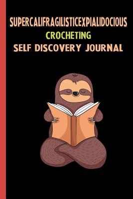 Download Supercalifragilisticexpialidocious Crocheting Self Discovery Journal: My Life Goals and Lessons. A Guided Journey To Self Discovery with Sloth Help -  file in ePub