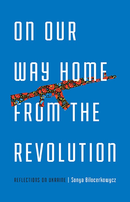 Read On Our Way Home from the Revolution: Reflections on Ukraine - Sonya Bilocerkowycz | PDF