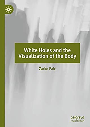Download White Holes and the Visualization of the Body - Žarko Paić file in ePub