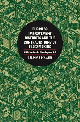Full Download Business Improvement Districts and the Contradictions of Placemaking: BID Urbanism in Washington, D.C. - Susanna F Schaller | ePub
