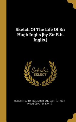 Read Sketch Of The Life Of Sir Hugh Inglis [by Sir R.h. Inglis.] - 2nd Bart ) | ePub