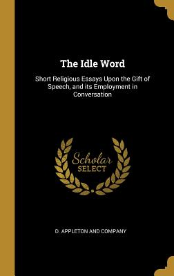 Download The Idle Word: Short Religious Essays Upon the Gift of Speech, and Its Employment in Conversation - Edward Meyrick Goulburn file in ePub