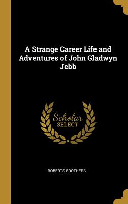 Read A Strange Career Life and Adventures of John Gladwyn Jebb - Roberts Brothers file in ePub