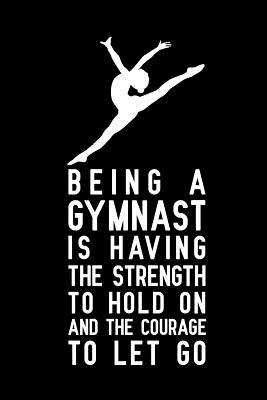 Read Online Being a gymnast is having the strength to hold on and the courage to let go: Blank Lined Journal Notebook, gymnastics notebooks for girls, Ruled, Writing Book, Sarcastic Gag Journal for gymnasts, Gymnastics gifts -  file in PDF