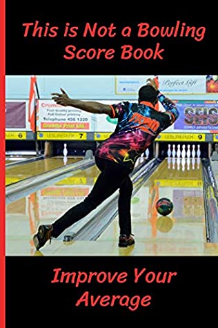 Read This is Not a Bowling Score Book: Improve Your Average - Record the Right Information (Hint: Scores are Irrelevant) - Bowling Accessories & Gifts (Paperback Journal 6 X 9) - 120 pages to complete! - Ace of Hearts Publishing file in ePub