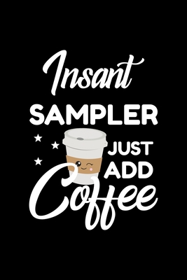 Full Download Insant Sampler Just Add Coffee: Funny Notebook for Sampler Funny Christmas Gift Idea for Sampler Sampler Journal 100 pages 6x9 inches - Funny Journals For Sampler | PDF