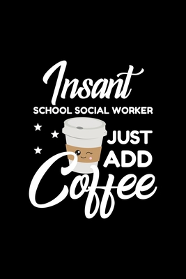 Full Download Insant School Social Worker Just Add Coffee: Funny Notebook for School Social Worker Funny Christmas Gift Idea for School Social Worker School Social Worker Journal 100 pages 6x9 inches - Funny Journals For School Social Worker | PDF