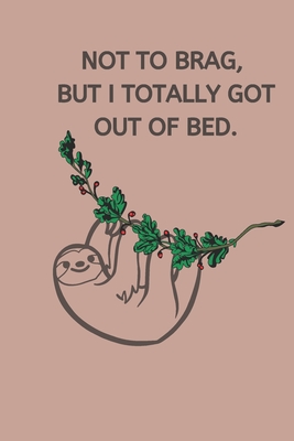 Read Not to Brag, But I Totally Got Out of Bed: Sloth Notebook, Cute Funny Novelty Sloth Gifts for Women, Girls, Men and Boys, Pink Lined Paperback Journal Book Notepad Diary, To Do List, Small / Medium Notebook (6 x 9) - Sloth Humor Press | ePub