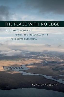 Read The Place with No Edge: An Intimate History of People, Technology, and the Mississippi River Delta - Adam Mandelman file in PDF