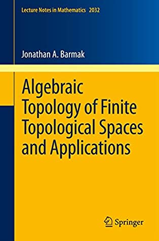 Read Algebraic Topology of Finite Topological Spaces and Applications (Lecture Notes in Mathematics Book 2032) - Jonathan Barmak file in ePub