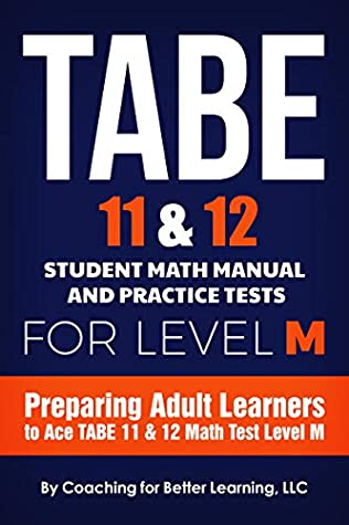 Full Download TABE 11 & 12 Student Math Manual and Practice Tests for LEVEL M: Preparing Adult Learners to Ace TABE 11 & 12 Math Test Level M - Coaching For Better Learning | PDF