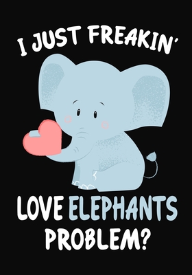 Full Download I Just Freakin' Love Elephants Problem?: Journal / Notebook Gift For Boys and Girls, Blank Lined 109 Pages, Elephants Lovers perfect Christmas & Birthday Or Any Occasion - Omi Gifts Kech | ePub