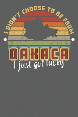 Download I Didn't Choose to Be From Oaxaca I Just Got Lucky: Show your pride for Mexico with this Wonderful Gift Blank Paged Journal Notebook - A Tryon | PDF