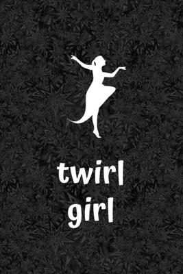 Read Online Twirl Girl: Funny Novelty Twirling Gift Majorette Themed Gift Blank Lined Journal & Notebook To Write In - O'Neon Publish file in ePub