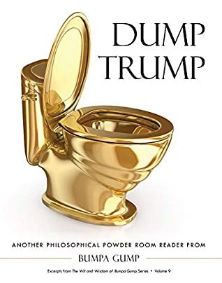 Read Dump Trump: Another Philosophical Powder Room Reader from Bumpa Gump (Excerpts from The Wit and Wisdom of Bumpa Gump Series Book 9) - Bumpa Gump | ePub