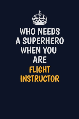 Full Download Who Needs A Superhero When You Are Flight Instructor: Career journal, notebook and writing journal for encouraging men, women and kids. A framework for building your career. - Emily Christie | ePub