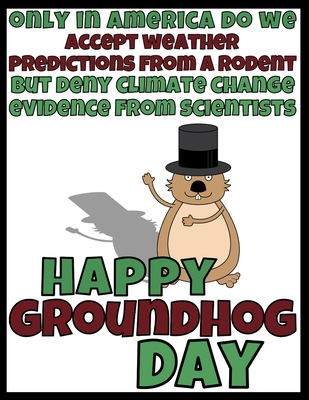 Full Download Only In America Do We Accept Weather Predictions From A Rodent But Deny Climate Change Evidence From Scientists: Happy Groundhog Day Funny Gag Gift Blank Book Novelty Gift Under 10 Office Colleagues Coworkers Gift 100 Pages 8.5 x 11 Format - Ok Boomer Publishing file in PDF