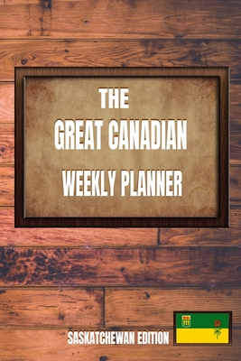 Read Online The Great Canadian Weekly Planner: Saskatchewan Edition - Takozi Media file in PDF