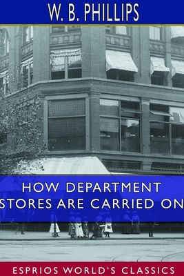 Read Online How Department Stores are Carried on (Esprios Classics) - W B Phillips file in PDF